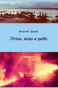 Виталий Дунаев - Огонь, вода и рыба